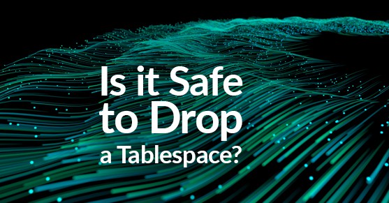 is-it-safe-to-drop-a-tablespace