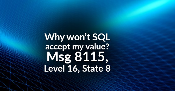 Why won't SQL accept my value? Msg 8115, Level 16, State 8