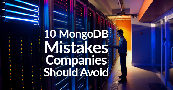 10 MongoDB Mistakes Companies Should Avoid