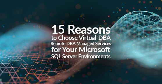 15 Reasons to Choose Virtual-DBA Remote DBA Managed Services for Your Microsoft SQL Server Environments
