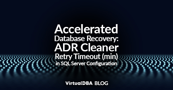 Accelerated Database Recovery: ADR Cleaner Retry Timeout (min) in SQL Server Configuration