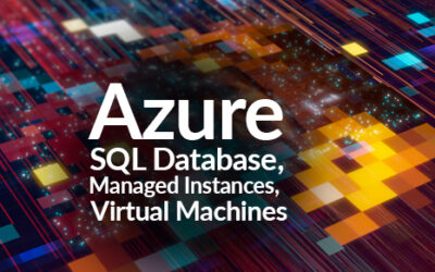 Azure SQL Database, Managed Instances, and Virtual Machines