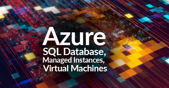 Azure SQL Database Managed Instances and Virtual Machines