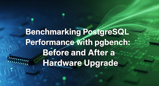 Benchmarking PostgreSQL Performance with pgbench: Before and After a Hardware Upgrade