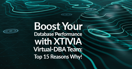 Boost Your Database Performance with XTIVIA Virtual-DBA Team- Top 15 Reasons Why