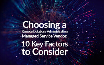 Choosing a Remote Database Administration Managed Service Vendor: 10 Key Factors to Consider