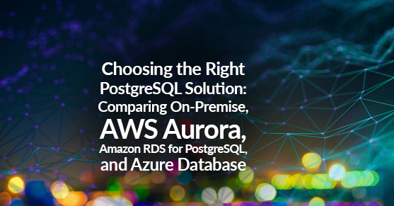 Choosing the Right PostgreSQL Solution- Comparing On-Premise_ AWS Aurora_ Amazon RDS for PostgreSQL_ and Azure Database