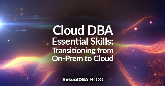 Cloud DBA Essential Skills: Transitioning from On-Prem to Cloud