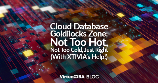 Cloud Database Goldilocks Zone: Not Too Hot, Not Too Cold_,Just Right (With XTIVIAs Help!)