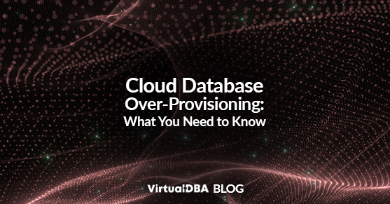 Cloud Database Over-Provisioning: What You Need to Know