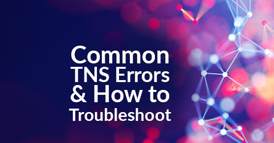Common TNS Errors and How to Troubleshoot