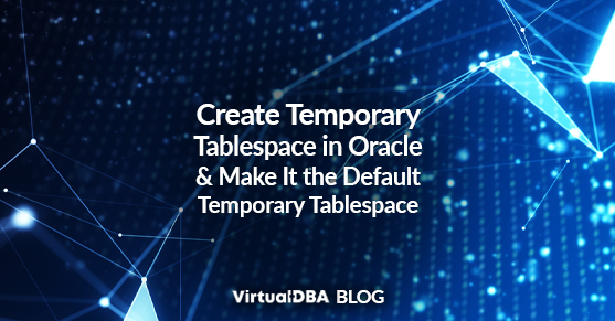 Create Temporary Tablespace in Oracle and Make It the Default Temporary Tablespace
