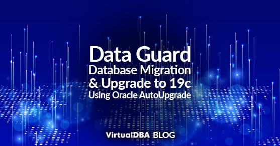 Data Guard Database Migration and Upgrade to 19c Using Oracle AutoUpgrade