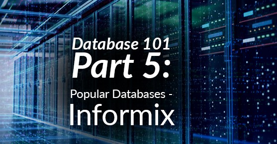 Database 101, Part 5: Popular Databases – Informix