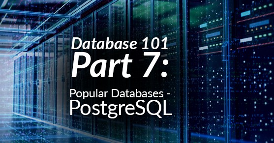 Database 101, Part 7: Popular Databases – PostgreSQL