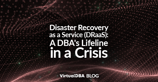 Disaster Recovery as a Service (DRaaS)- A DBAs Lifeline in a Crisis