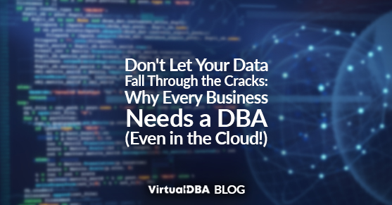 Don’t Let Your Data Fall Through the Cracks: Why Every Business Needs a DBA (Even in the Cloud!)