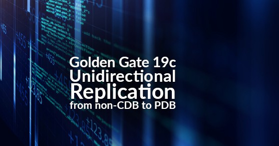 Golden Gate 19c Unidirectional Replication from non-CDB to PDB