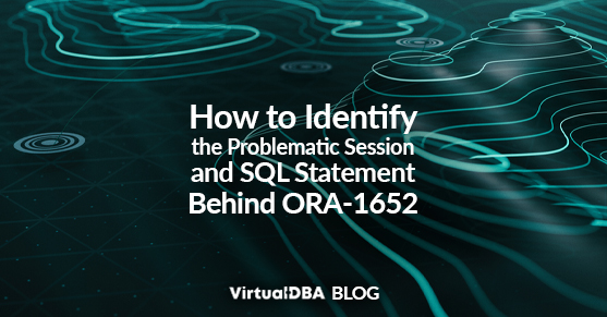 How to Identify the Problematic Session and SQL Statement Behind ORA-1652