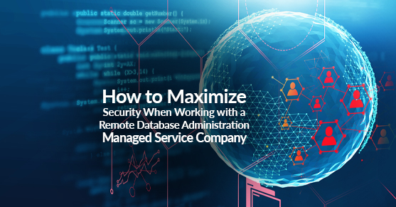 How to Maximize Security When Working with a Remote Database Administration Managed Service Company