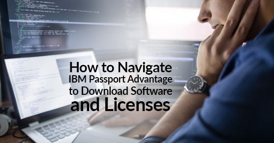 How to Navigate IBM Passport Advantage to Download Software and Licenses