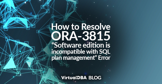 How to Resolve ORA-3815 “Software edition is incompatible with SQL plan management” Error