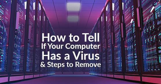 How to Tell If Your Computer Has a Virus and Steps to Remove