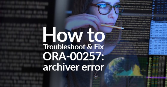 How to Troubleshoot and Fix ORA-00257: archiver error