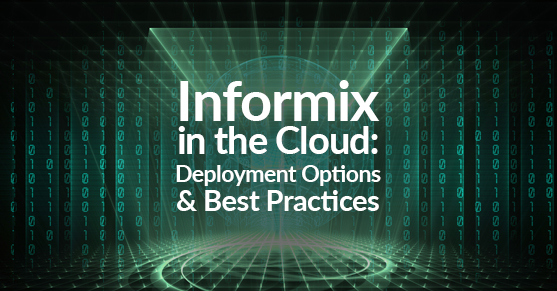 Informix in the Cloud- Deployment Options and Best Practices