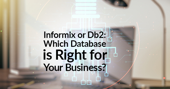 Informix or Db2- Which Database is Right for Your Business