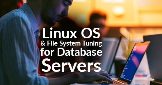 Linux OS and File System Tuning for Database Servers