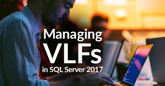 Managing VLFs in SQL Server 2017