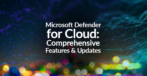 Microsoft Defender for Cloud- Comprehensive Features and Updates