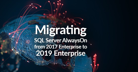 Migrating SQL Server AlwaysOn from 2017 Enterprise to 2019 Enterprise
