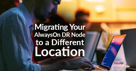 Migrating Your AlwaysOn DR Node to a Different Location