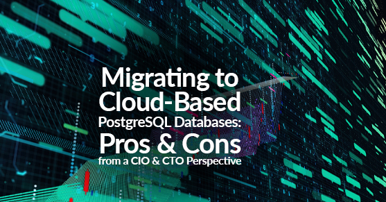 Migrating to Cloud-Based PostgreSQL Databases- Pros and Cons from a CIO and CTO Perspective