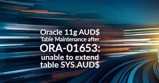 Oracle 11g AUD$ Table Maintenance after ORA-01653: unable to extend table SYS.AUD$