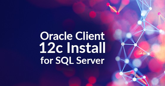 Oracle Client 12c Install for SQL Server