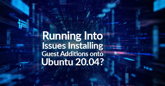 Running Into Issues Installing Guest Additions onto Ubuntu 20.04?