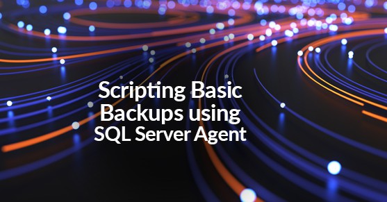 Scripting Basic Backups using SQL Server Agent