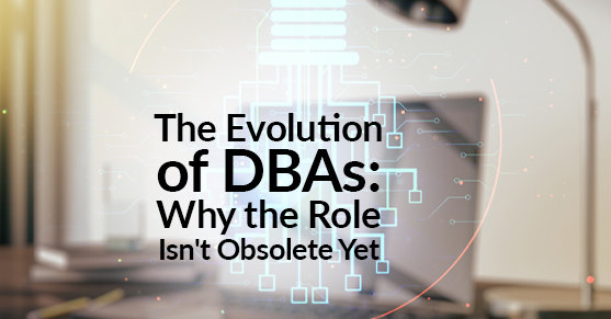 The Evolution of DBAs- Why the Role Isnt Obsolete Yet