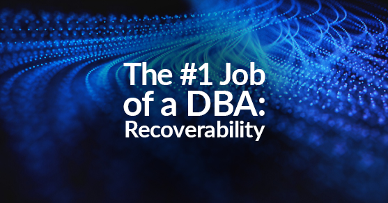 The 1 Job of a DBA- Recoverability