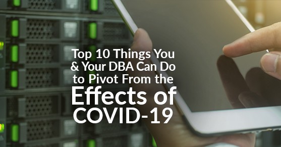 Top 10 Things You and Your DBA Can Do to Pivot From the Effects of COVID-19
