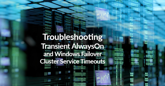 Troubleshooting Transient AlwaysOn and Windows Failover Cluster Service Timeouts