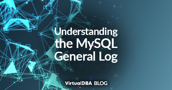 Understanding the MySQL General Log - VDBA