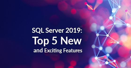 SQL Server 2019: Top 5 New and Exciting Features