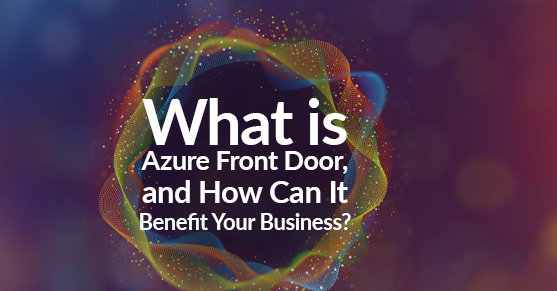What Is Azure Front Door and How Can It Benefit Your Business?