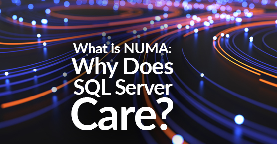 What is NUMA: Why Does SQL Server Care