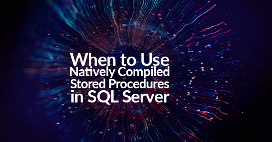 When to Use Natively Compiled Stored Procedures in SQL Server