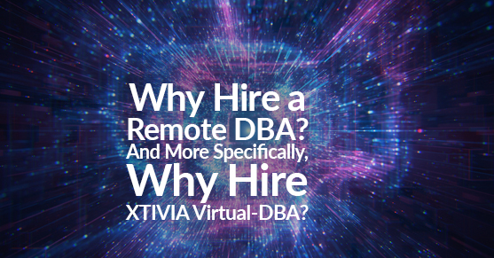 Why Hire a Remote DBA And More Specifically Why Hire XTIVIA Virtual-DBA